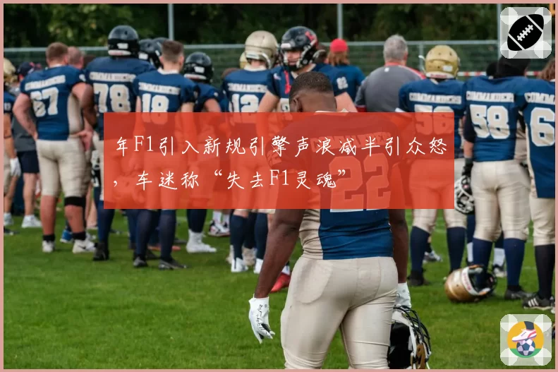 年F1引入新规引擎声浪减半引众怒,车迷称“失去F1灵魂”